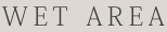 WET AREA